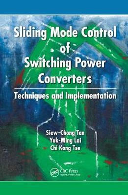 Sliding Mode Control of Switching Power Converters: Techniques and Implementation / Edition 1