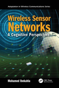 Title: Wireless Sensor Networks: A Cognitive Perspective / Edition 1, Author: Mohamed Ibnkahla