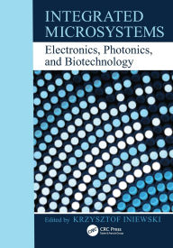 Title: Integrated Microsystems: Electronics, Photonics, and Biotechnology / Edition 1, Author: Krzysztof Iniewski