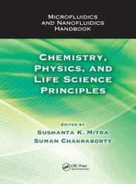 Title: Microfluidics and Nanofluidics Handbook: Chemistry, Physics, and Life Science Principles / Edition 1, Author: Sushanta K. Mitra