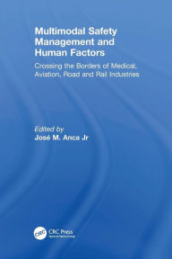 Title: Multimodal Safety Management and Human Factors: Crossing the Borders of Medical, Aviation, Road and Rail Industries / Edition 1, Author: José M. Anca Jr