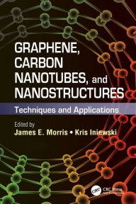 Title: Graphene, Carbon Nanotubes, and Nanostructures: Techniques and Applications / Edition 1, Author: James E. Morris