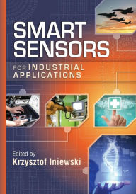 Title: Smart Sensors for Industrial Applications / Edition 1, Author: Krzysztof Iniewski