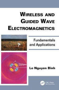 Title: Wireless and Guided Wave Electromagnetics: Fundamentals and Applications / Edition 1, Author: Le Nguyen Binh