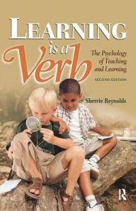 Title: Learning is a Verb: The Psychology of Teaching and Learning / Edition 2, Author: Sherrie Reynolds