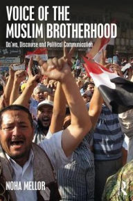 Title: Voice of the Muslim Brotherhood: Da'wa, Discourse, and Political Communication, Author: Noha Mellor