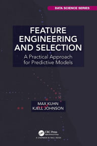 Title: Feature Engineering and Selection: A Practical Approach for Predictive Models / Edition 1, Author: Max Kuhn