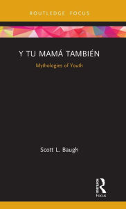 Title: Y Tu Mamá También: Mythologies of Youth / Edition 1, Author: Scott L. Baugh