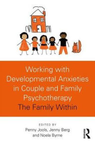 Title: Working with Developmental Anxieties in Couple and Family Psychotherapy: The Family Within, Author: Penny Jools