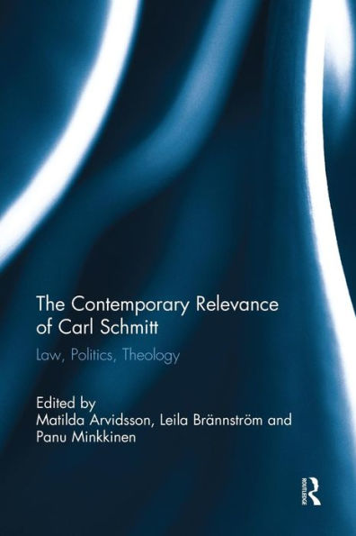 The Contemporary Relevance of Carl Schmitt: Law, Politics, Theology / Edition 1