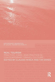 Title: Real Tourism: Practice, Care, and Politics in Contemporary Travel Culture, Author: Claudio Minca