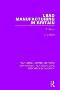 Title: Lead Manufacturing in Britain: A History, Author: D. J. Rowe