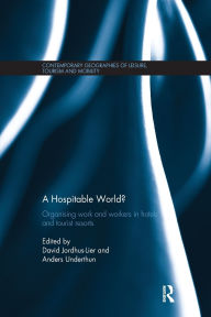 Title: A Hospitable World?: Organising Work and Workers in Hotels and Tourist Resorts, Author: David Jordhus-Lier