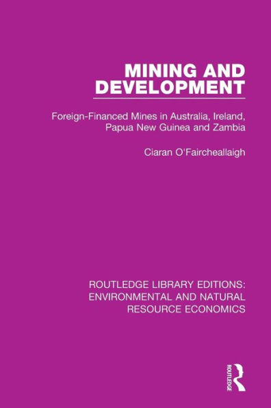 Mining and Development: Foreign-Financed Mines in Australia, Ireland, Papua New Guinea and Zambia / Edition 1