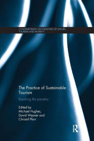 Title: The Practice of Sustainable Tourism: Resolving the Paradox / Edition 1, Author: Michael Hughes