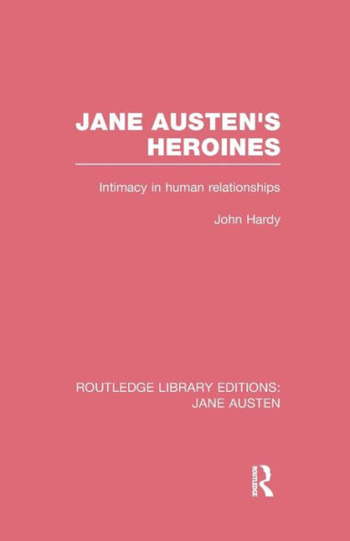 Jane Austen's Heroines (RLE Jane Austen): Intimacy in Human Relationships / Edition 1