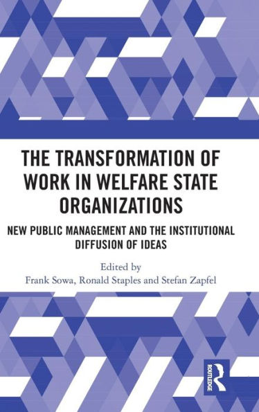 The Transformation of Work in Welfare State Organizations: New Public Management and the Institutional Diffusion of Ideas / Edition 1