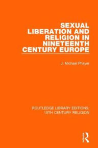 Title: Sexual Liberation and Religion in Nineteenth Century Europe, Author: J. Michael Phayer