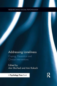 Title: Addressing Loneliness: Coping, Prevention and Clinical Interventions / Edition 1, Author: Ami Sha'ked