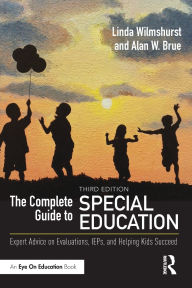 Title: The Complete Guide to Special Education: Expert Advice on Evaluations, IEPs, and Helping Kids Succeed / Edition 3, Author: Linda Wilmshurst