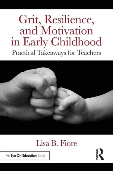 Grit, Resilience, and Motivation in Early Childhood: Practical Takeaways for Teachers / Edition 1
