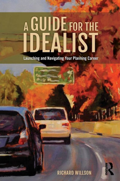 A Guide for the Idealist: Launching and Navigating Your Planning Career / Edition 1