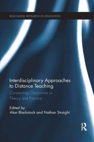 Title: Interdisciplinary Approaches to Distance Teaching: Connecting Classrooms in Theory and Practice / Edition 1, Author: Alan Blackstock