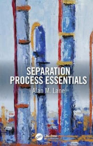 Title: Separation Process Essentials / Edition 1, Author: Alan M. Lane