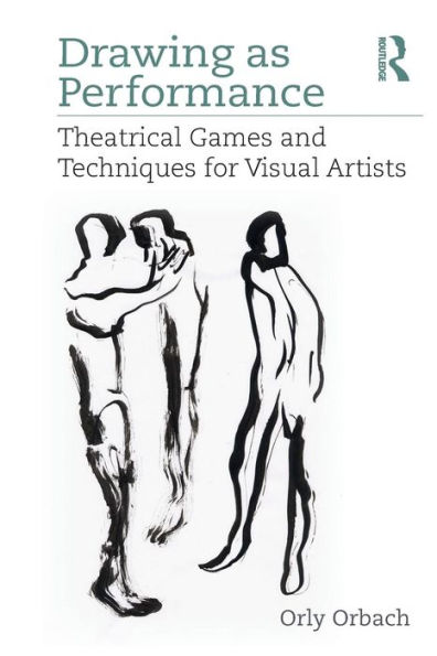 Drawing as Performance: Theatrical Games and Techniques for Visual Artists / Edition 1