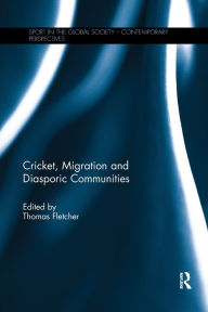 Title: Cricket, Migration and Diasporic Communities / Edition 1, Author: Thomas Fletcher