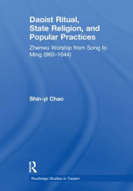 Title: Daoist Ritual, State Religion, and Popular Practices: Zhenwu Worship from Song to Ming (960-1644), Author: Shin-Yi Chao
