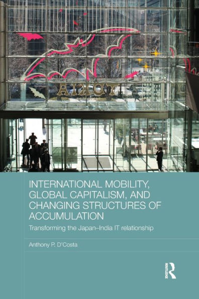 International Mobility, Global Capitalism, and Changing Structures of Accumulation: Transforming the Japan-India IT Relationship