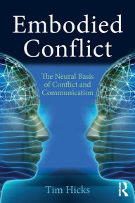 Title: Embodied Conflict: The Neural Basis of Conflict and Communication / Edition 1, Author: Tim Hicks