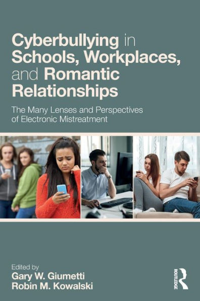 Cyberbullying in Schools, Workplaces, and Romantic Relationships: The Many Lenses and Perspectives of Electronic Mistreatment / Edition 1