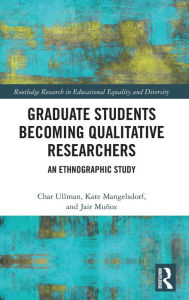 Title: Graduate Students Becoming Qualitative Researchers: An Ethnographic Study, Author: Char Ullman