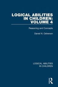 Title: Logical Abilities in Children: Volume 4: Reasoning and Concepts, Author: Daniel N. Osherson