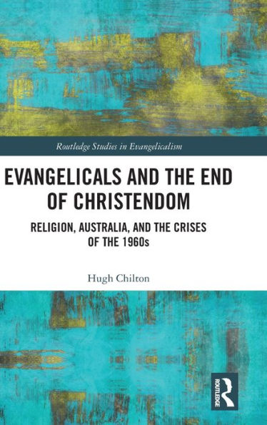 Evangelicals and the End of Christendom: Religion, Australia and the Crises of the 1960s / Edition 1