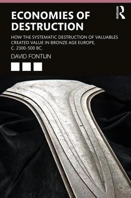 Economies of Destruction: How the systematic destruction valuables created value Bronze Age Europe, c. 2300-500 BC