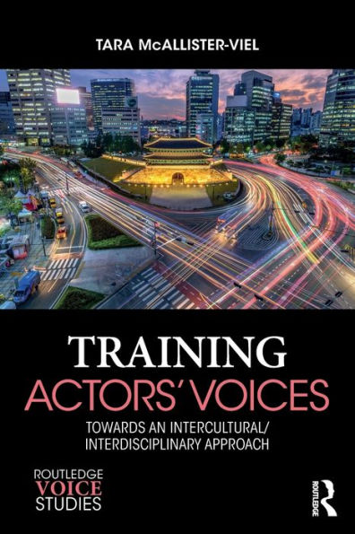 Training Actors' Voices: Towards an Intercultural/Interdisciplinary Approach / Edition 1