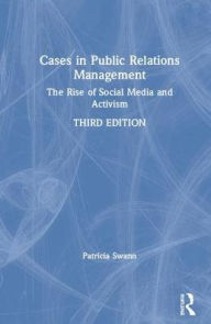 Title: Cases in Public Relations Management: The Rise of Social Media and Activism / Edition 3, Author: Patricia Swann