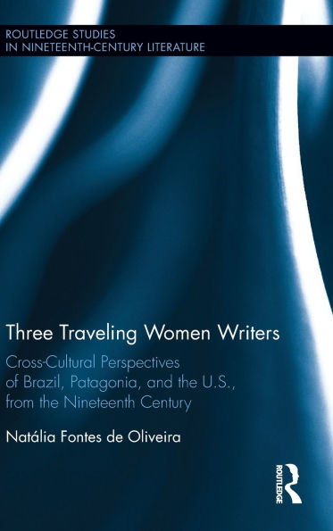 Three Traveling Women Writers: Cross-Cultural Perspectives of Brazil, Patagonia, and the U.S from the Nineteenth Century