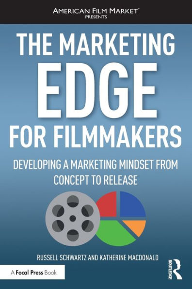 The Marketing Edge for Filmmakers: Developing a Marketing Mindset from Concept to Release / Edition 1