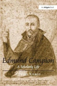 Title: Edmund Campion: A Scholarly Life, Author: Gerard Kilroy