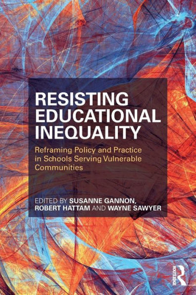 Resisting Educational Inequality: Reframing Policy and Practice in Schools Serving Vulnerable Communities / Edition 1