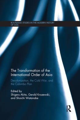 the Transformation of International Order Asia: Decolonization, Cold War, and Colombo Plan