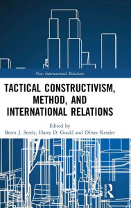 Title: Tactical Constructivism, Method, and International Relations / Edition 1, Author: Brent Steele