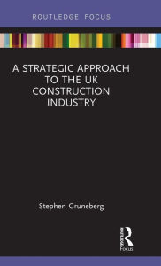 Title: A Strategic Approach to the UK Construction Industry / Edition 1, Author: Stephen Gruneberg