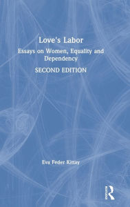 Title: Love's Labor: Essays on Women, Equality and Dependency / Edition 2, Author: Eva Feder Kittay