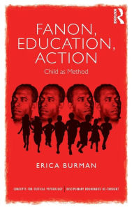 Title: Fanon, Education, Action: Child as Method / Edition 1, Author: Erica Burman