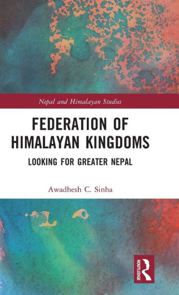 Federation of Himalayan Kingdoms: Looking for Greater Nepal / Edition 1